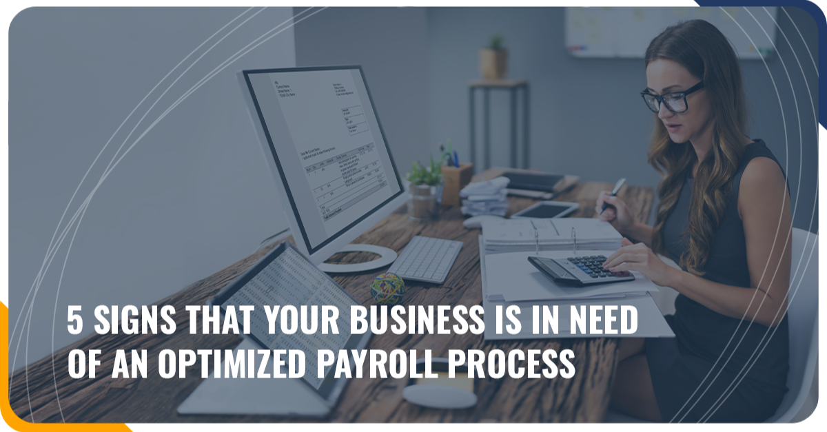 5 Signs That Your Business Is In Need Of An Optimized Payroll Process